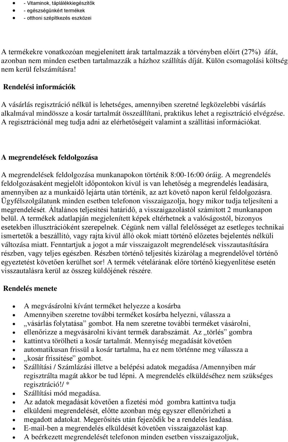 Rendelési információk A vásárlás regisztráció nélkül is lehetséges, amennyiben szeretné legközelebbi vásárlás alkalmával mindössze a kosár tartalmát összeállítani, praktikus lehet a regisztráció