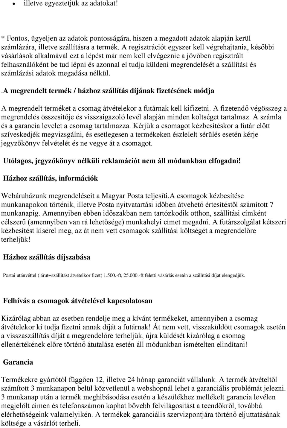 megrendelését a szállítási és számlázási adatok megadása nélkül..a megrendelt termék / házhoz szállítás díjának fizetésének módja A megrendelt terméket a csomag átvételekor a futárnak kell kifizetni.