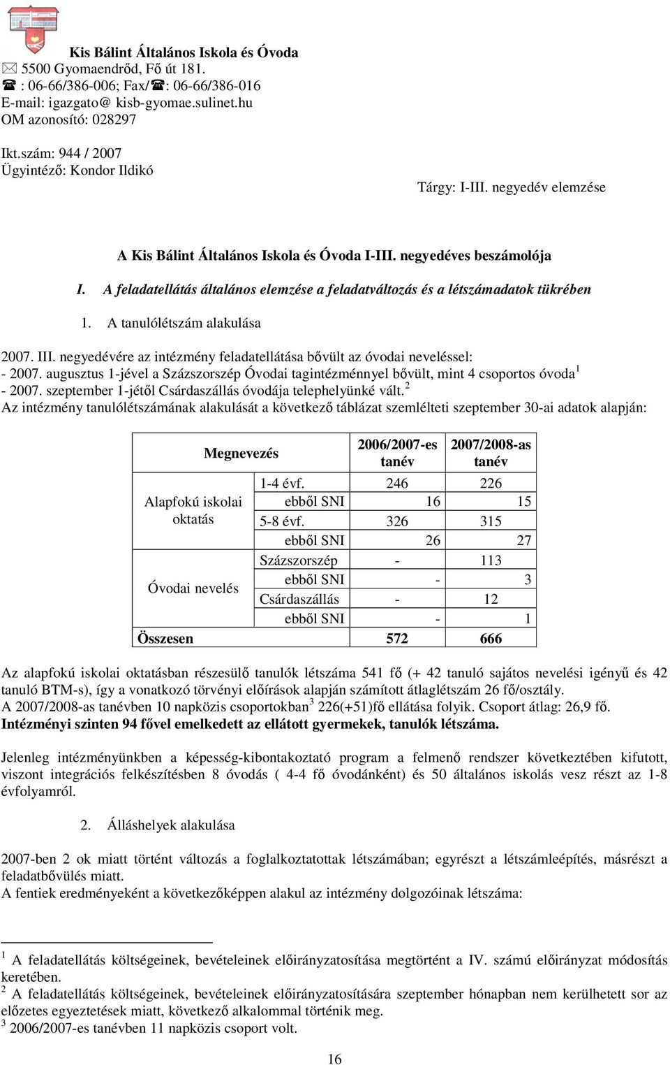 A feladatellátás általános elemzése a feladatváltozás és a létszámadatok tükrében 1. A tanulólétszám alakulása 2007. III. negyedévére az intézmény feladatellátása bővült az óvodai neveléssel: - 2007.