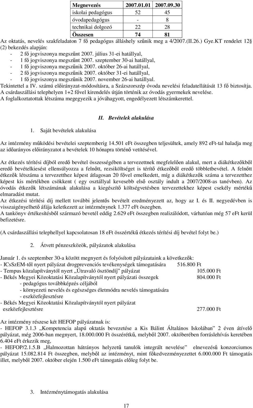 október 26-ai hatállyal, - 2 fő jogviszonya megszűnik 2007. október 31-ei hatállyal, - 1 fő jogviszonya megszűnik 2007. november 26-ai hatállyal. Tekintettel a IV.