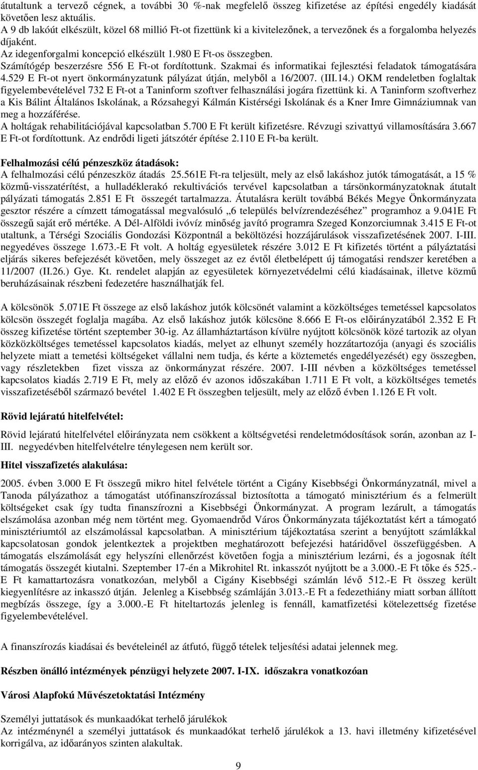 Számítógép beszerzésre 556 E Ft-ot fordítottunk. Szakmai és informatikai fejlesztési feladatok támogatására 4.529 E Ft-ot nyert önkormányzatunk pályázat útján, melyből a 16/2007. (III.14.