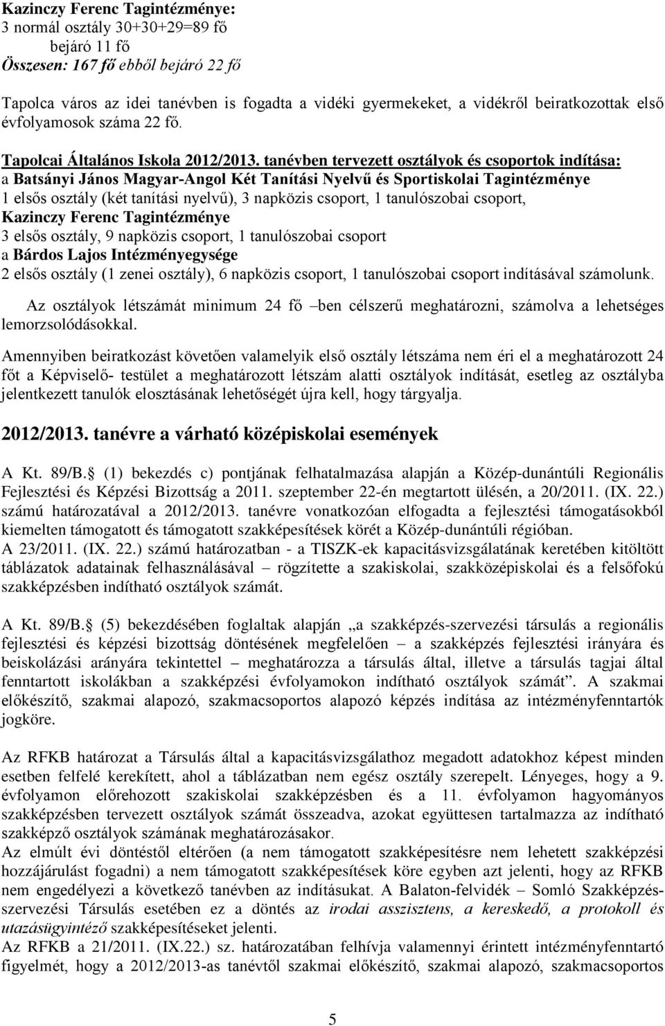 tanévben tervezett osztályok és csoportok indítása: a Batsányi János Magyar-Angol Két Tanítási Nyelvű és Sportiskolai Tagintézménye 1 elsős osztály (két tanítási nyelvű), 3 napközis csoport, 1