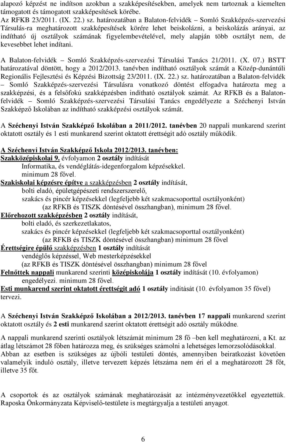 figyelembevételével, mely alapján több osztályt nem, de kevesebbet lehet indítani. A Balaton-felvidék Somló Szakképzés-szervezési Társulási Tanács 21/2011. (X. 07.