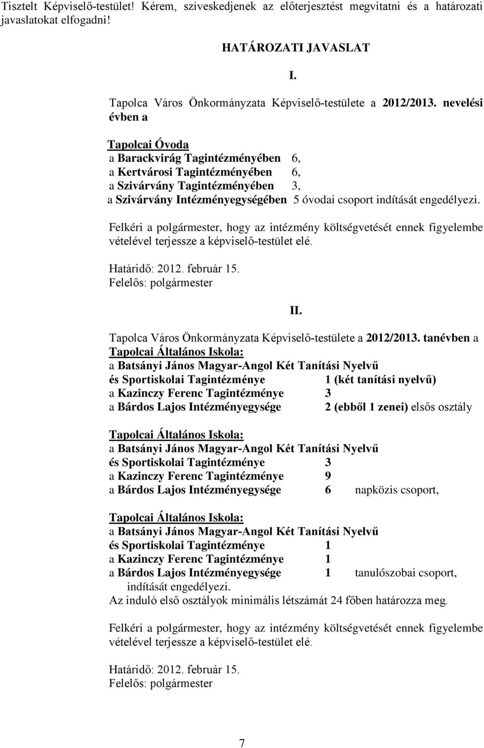 nevelési évben a a Barackvirág Tagintézményében 6, a Kertvárosi Tagintézményében 6, a Szivárvány Tagintézményében 3, a Szivárvány Intézményegységében 5 óvodai csoport indítását engedélyezi.