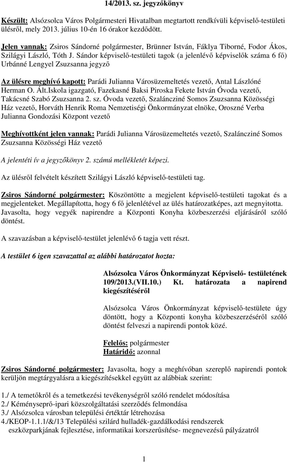 Sándor képviselő-testületi tagok (a jelenlévő képviselők száma 6 fő) Urbánné Lengyel Zsuzsanna jegyző Az ülésre meghívó kapott: Parádi Julianna Városüzemeltetés vezető, Antal Lászlóné Herman O. Ált.