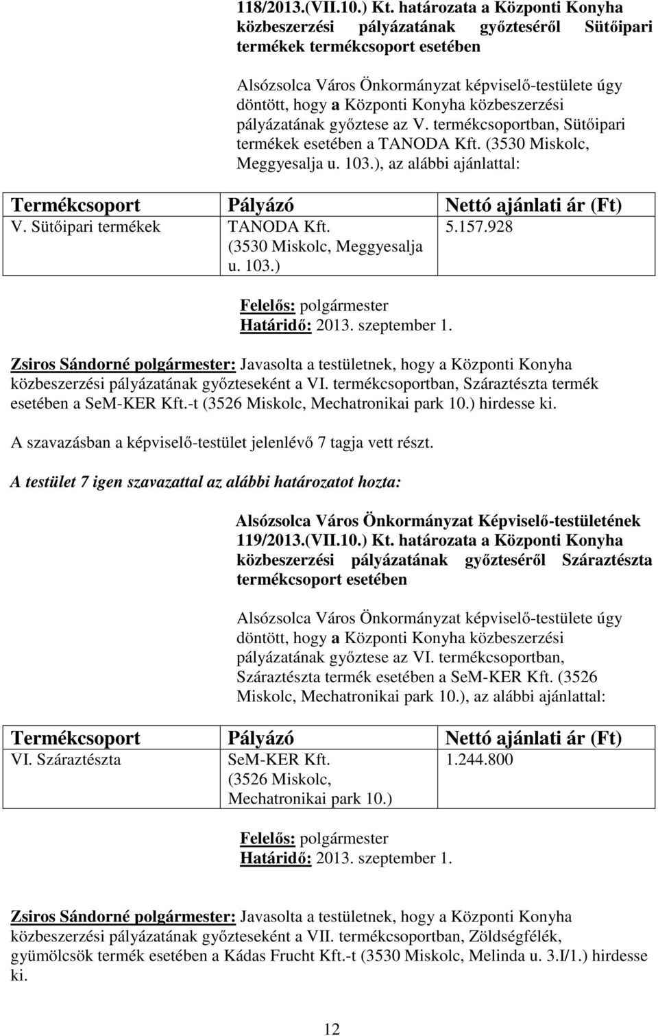 928 közbeszerzési pályázatának győzteseként a VI. termékcsoportban, Száraztészta termék esetében a SeM-KER Kft.-t (3526 Miskolc, Mechatronikai park 10.) hirdesse ki. 119/2013.(VII.10.) Kt.