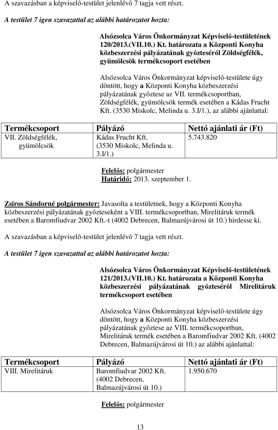 (3530 Miskolc, Melinda u. 3.I/1.) 5.743.820 közbeszerzési pályázatának győzteseként a VIII. termékcsoportban, Mirelitáruk termék esetében a Baromfiudvar 2002 Kft.