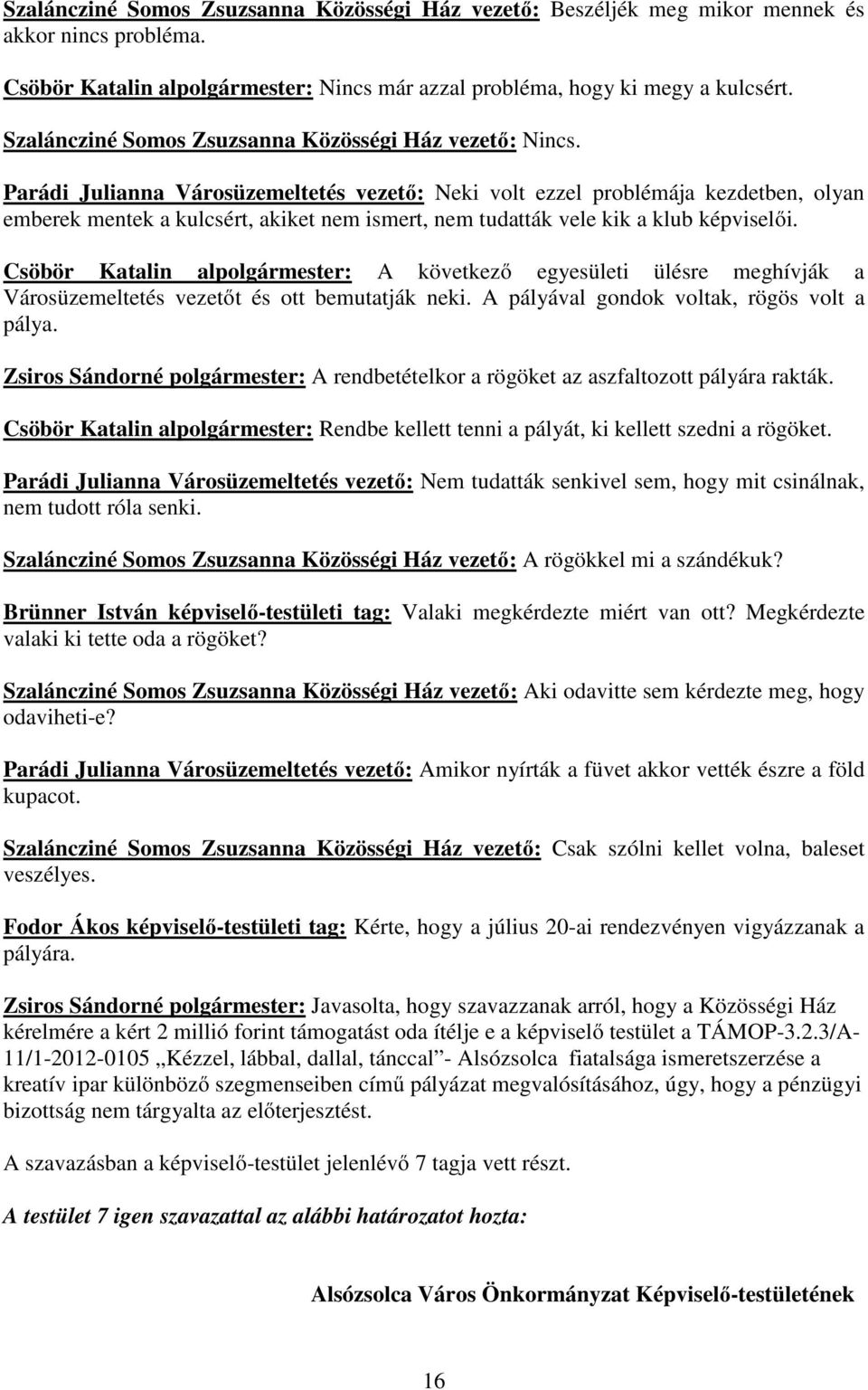 Parádi Julianna Városüzemeltetés vezető: Neki volt ezzel problémája kezdetben, olyan emberek mentek a kulcsért, akiket nem ismert, nem tudatták vele kik a klub képviselői.