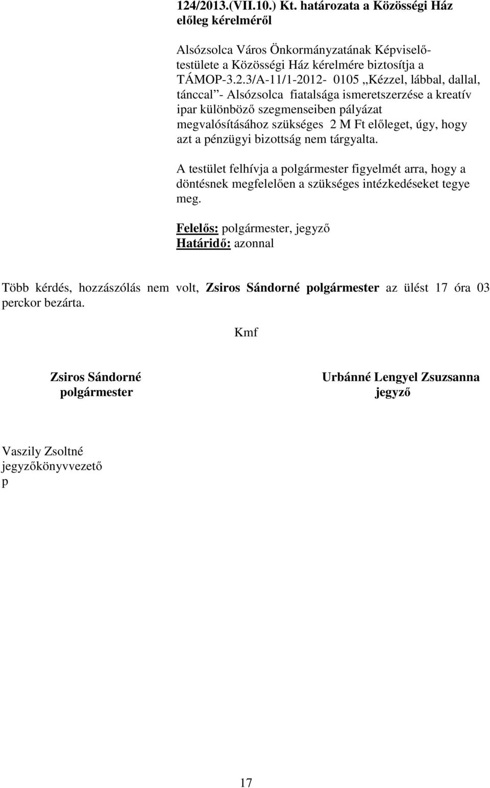 pénzügyi bizottság nem tárgyalta. A testület felhívja a polgármester figyelmét arra, hogy a döntésnek megfelelően a szükséges intézkedéseket tegye meg.