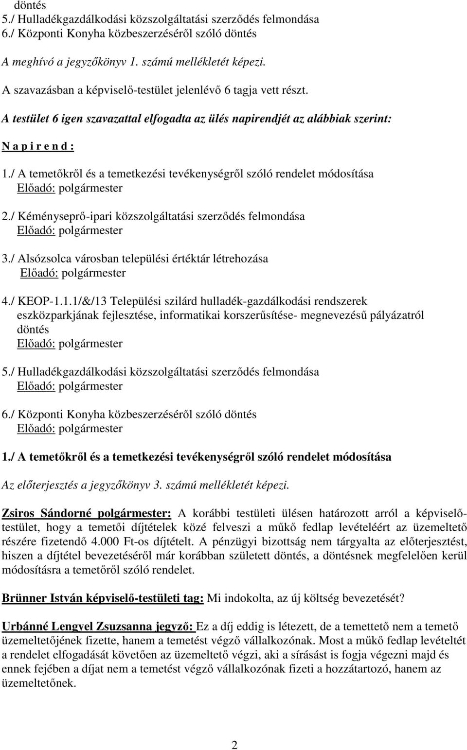 / A temetőkről és a temetkezési tevékenységről szóló rendelet módosítása Előadó: polgármester 2./ Kéményseprő-ipari közszolgáltatási szerződés felmondása Előadó: polgármester 3.