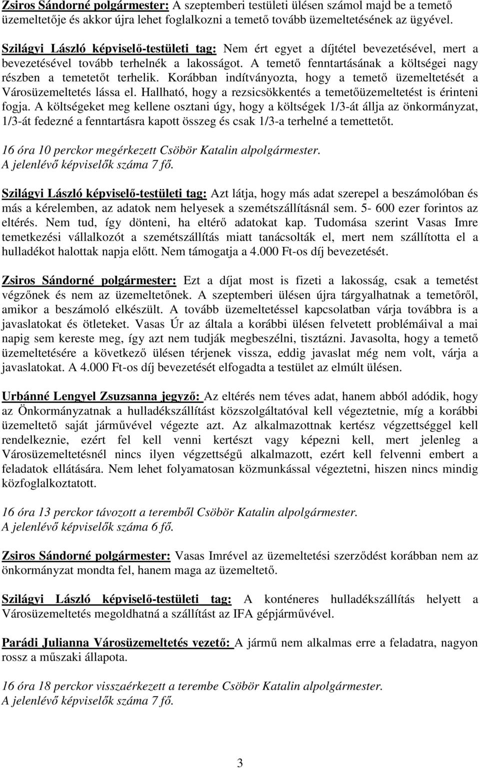 A temető fenntartásának a költségei nagy részben a temetetőt terhelik. Korábban indítványozta, hogy a temető üzemeltetését a Városüzemeltetés lássa el.