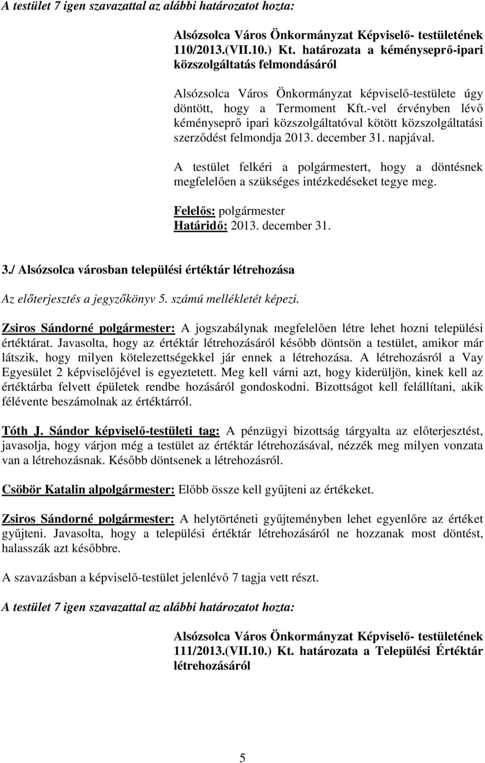 A testület felkéri a polgármestert, hogy a döntésnek megfelelően a szükséges intézkedéseket tegye meg. Határidő: 2013. december 31