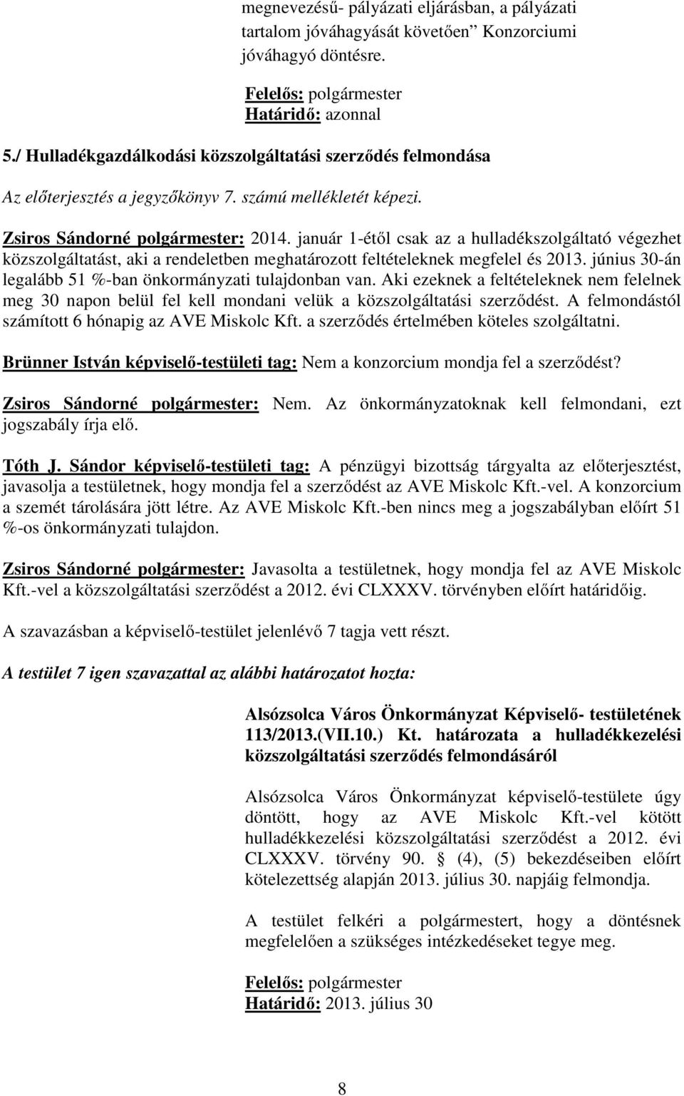 január 1-étől csak az a hulladékszolgáltató végezhet közszolgáltatást, aki a rendeletben meghatározott feltételeknek megfelel és 2013. június 30-án legalább 51 %-ban önkormányzati tulajdonban van.