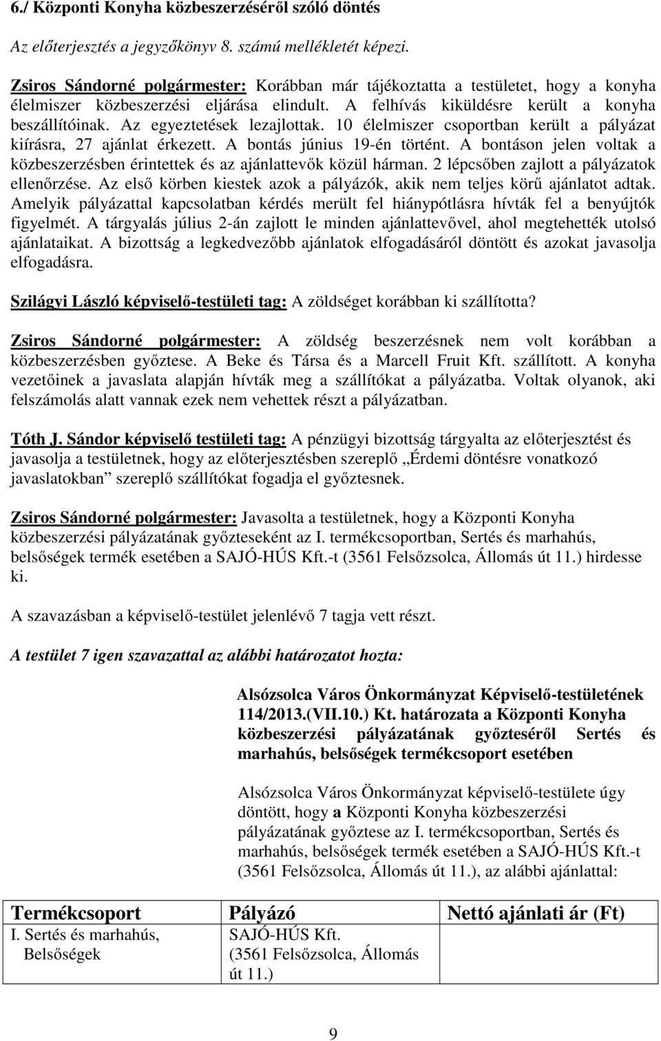 Az egyeztetések lezajlottak. 10 élelmiszer csoportban került a pályázat kiírásra, 27 ajánlat érkezett. A bontás június 19-én történt.
