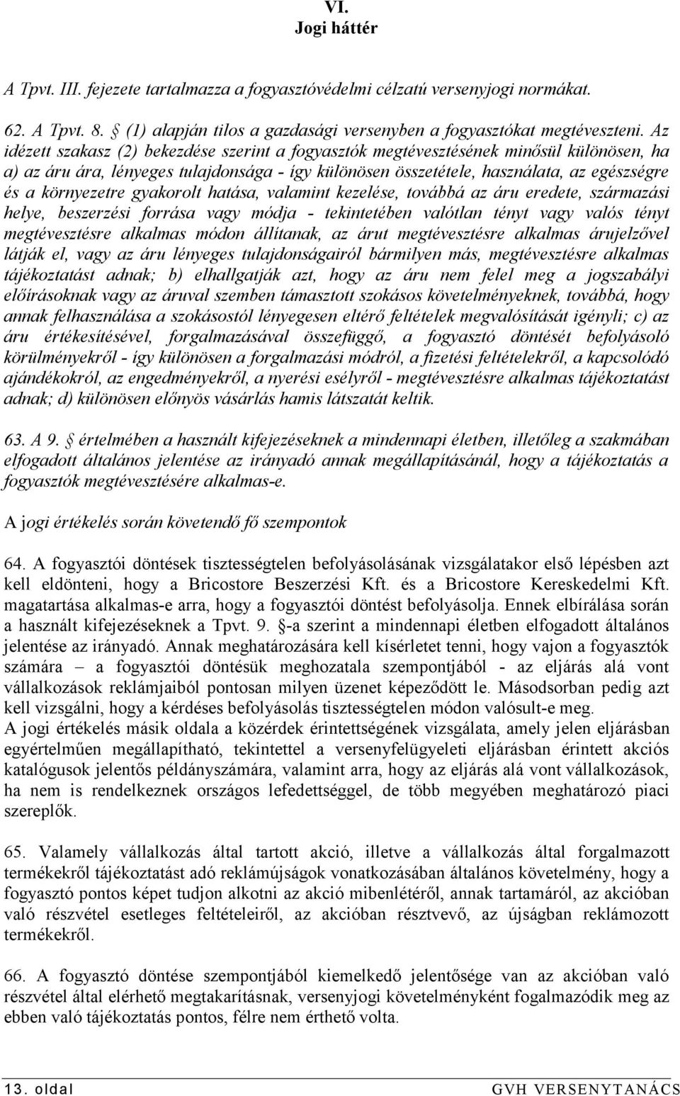 környezetre gyakorolt hatása, valamint kezelése, továbbá az áru eredete, származási helye, beszerzési forrása vagy módja - tekintetében valótlan tényt vagy valós tényt megtévesztésre alkalmas módon