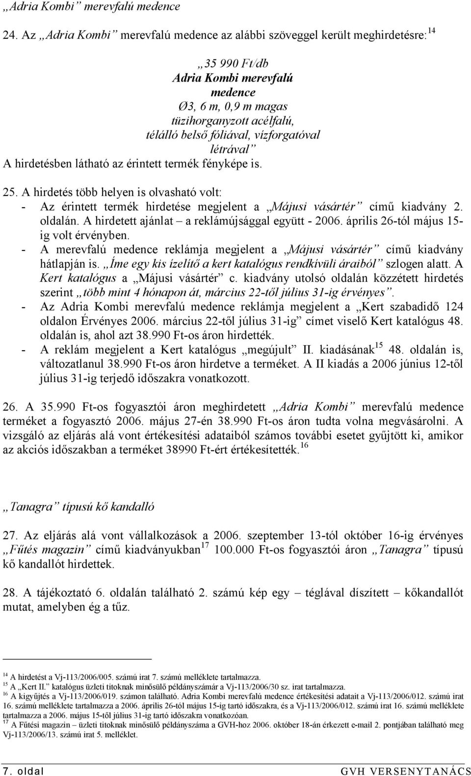 vízforgatóval létrával A hirdetésben látható az érintett termék fényképe is. 25. A hirdetés több helyen is olvasható volt: - Az érintett termék hirdetése megjelent a Májusi vásártér című kiadvány 2.