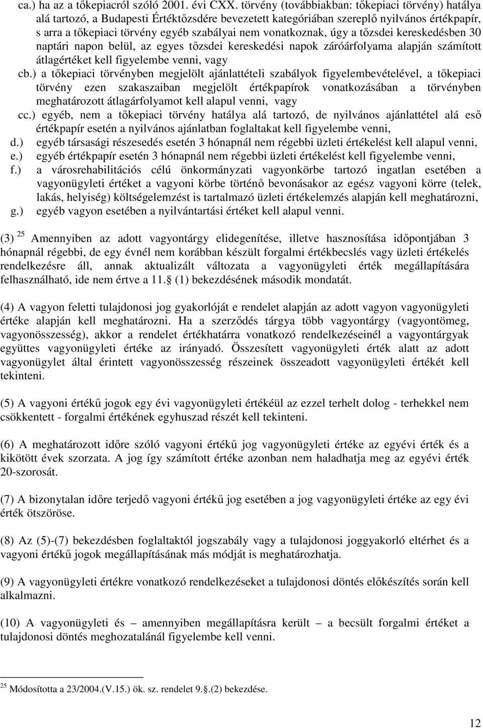 vonatkoznak, úgy a tőzsdei kereskedésben 30 naptári napon belül, az egyes tőzsdei kereskedési napok záróárfolyama alapján számított átlagértéket kell figyelembe venni, vagy cb.