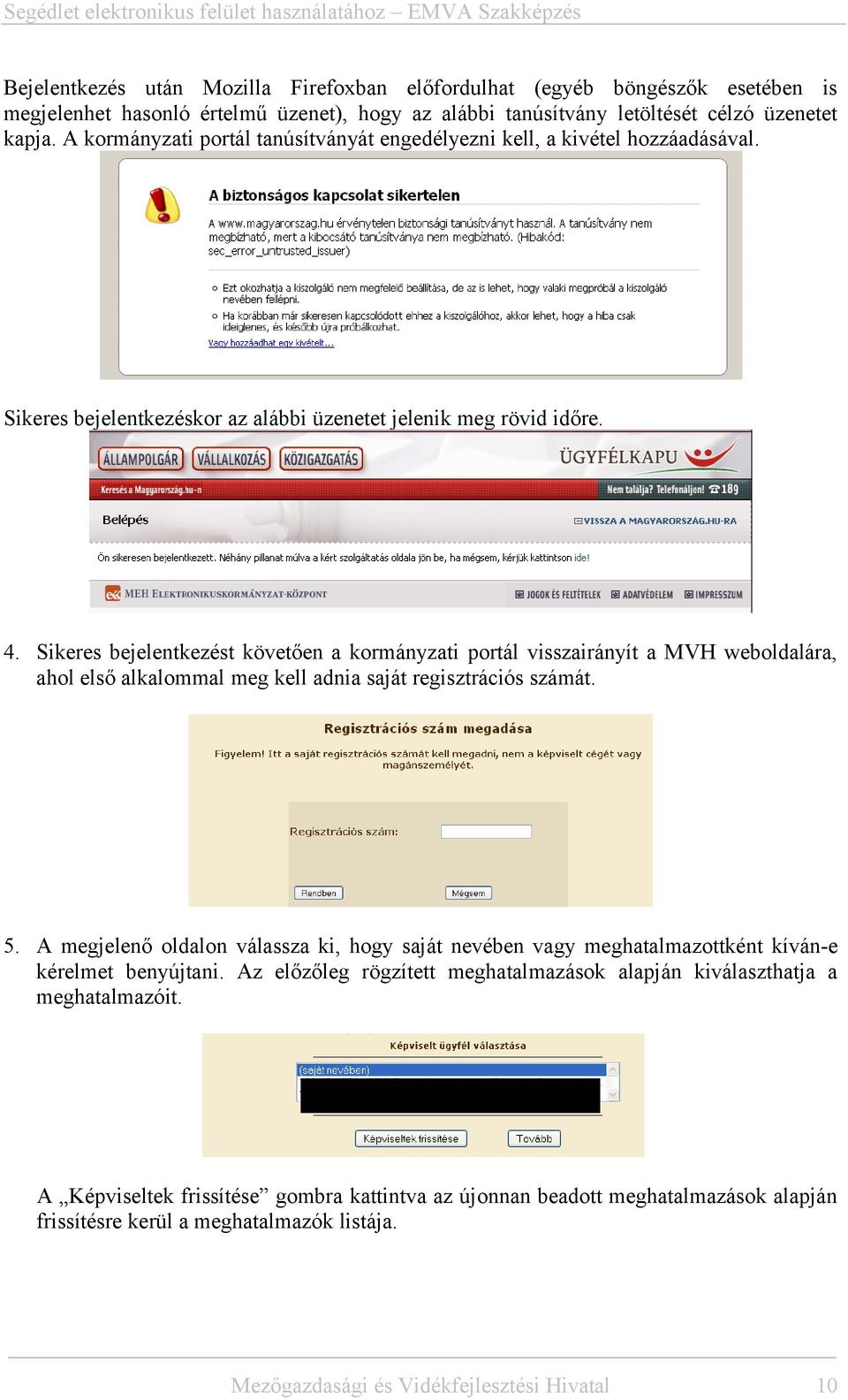 Sikeres bejelentkezést követően a kormányzati portál visszairányít a MVH weboldalára, ahol első alkalommal meg kell adnia saját regisztrációs számát. 5.