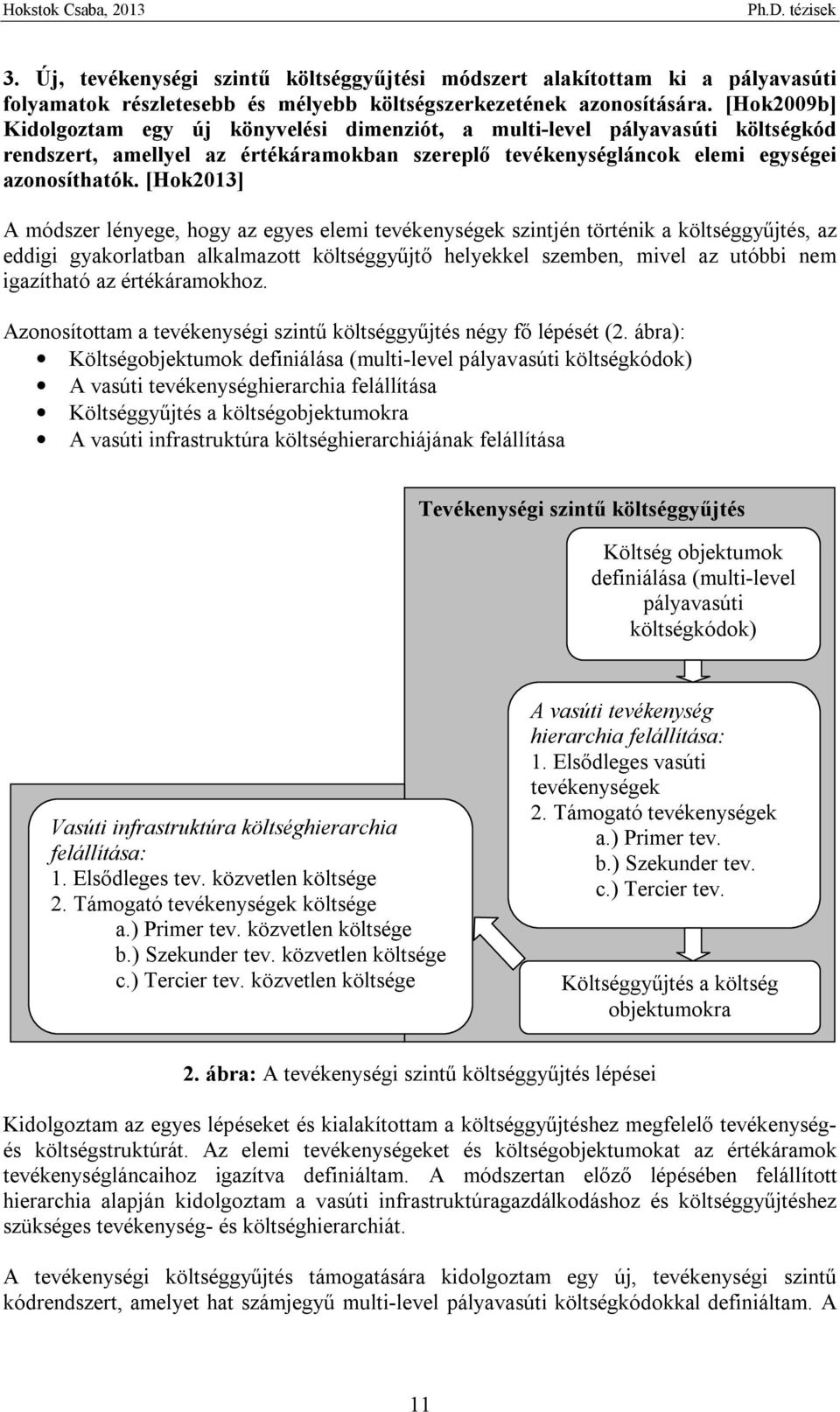 [Hok2013] A módszer lényege, hogy az egyes elemi tevékenységek szintjén történik a költséggyűjtés, az eddigi gyakorlatban alkalmazott költséggyűjtő helyekkel szemben, mivel az utóbbi nem igazítható