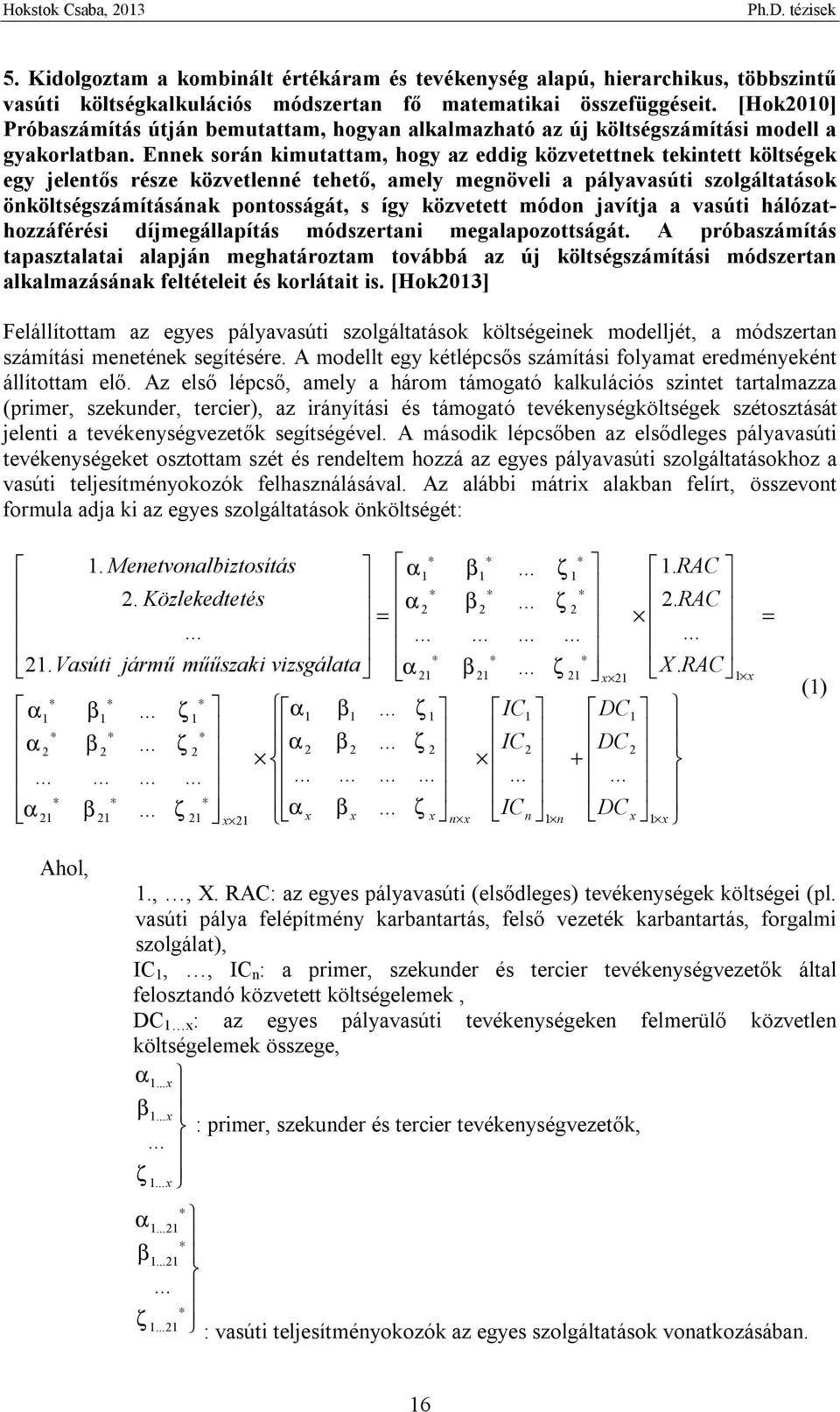 Ennek során kimutattam, hogy az eddig közvetettnek tekintett költségek egy jelentős része közvetlenné tehető, amely megnöveli a pályavasúti szolgáltatások önköltségszámításának pontosságát, s így