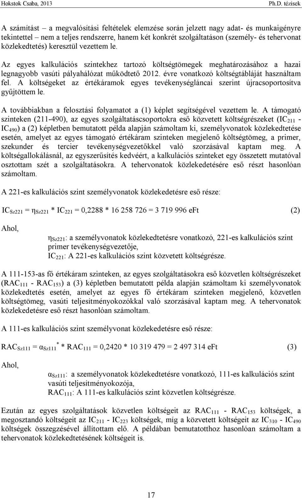 A költségeket az értékáramok egyes tevékenységláncai szerint újracsoportosítva gyűjtöttem le. A továbbiakban a felosztási folyamatot a (1) képlet segítségével vezettem le.