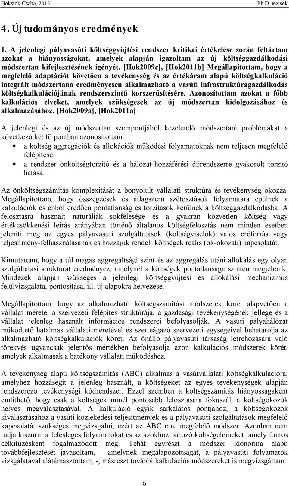 [Hok2009c], [Hok2011b] Megállapítottam, hogy a megfelelő adaptációt követően a tevékenység és az értékáram alapú költségkalkuláció integrált módszertana eredményesen alkalmazható a vasúti