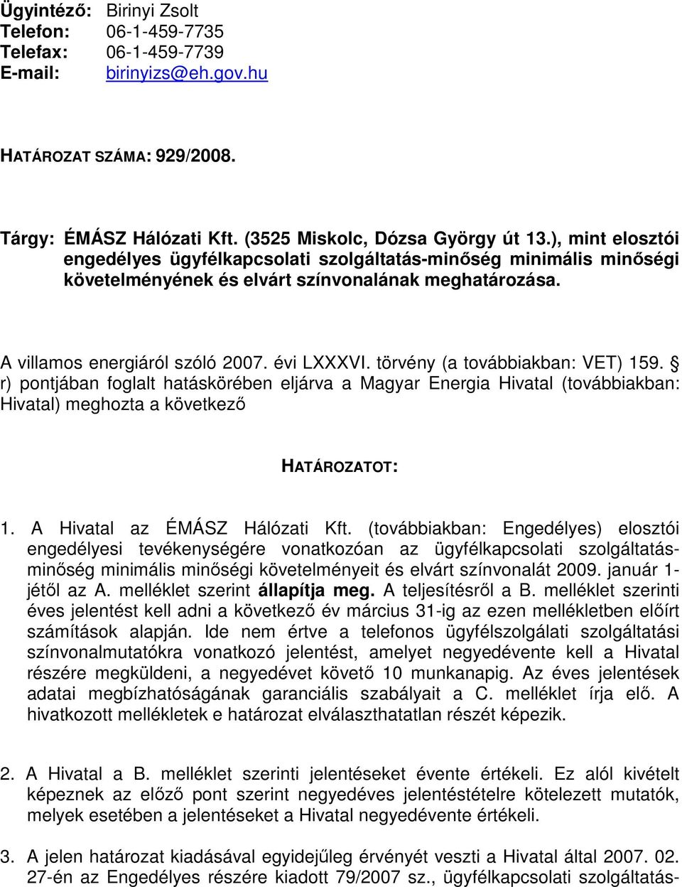 törvény (a továbbiakban: VET) 159. r) pontjában foglalt hatáskörében eljárva a Magyar Energia Hivatal (továbbiakban: Hivatal) meghozta a következı HATÁROZATOT: 1. A Hivatal az ÉMÁSZ Hálózati Kft.