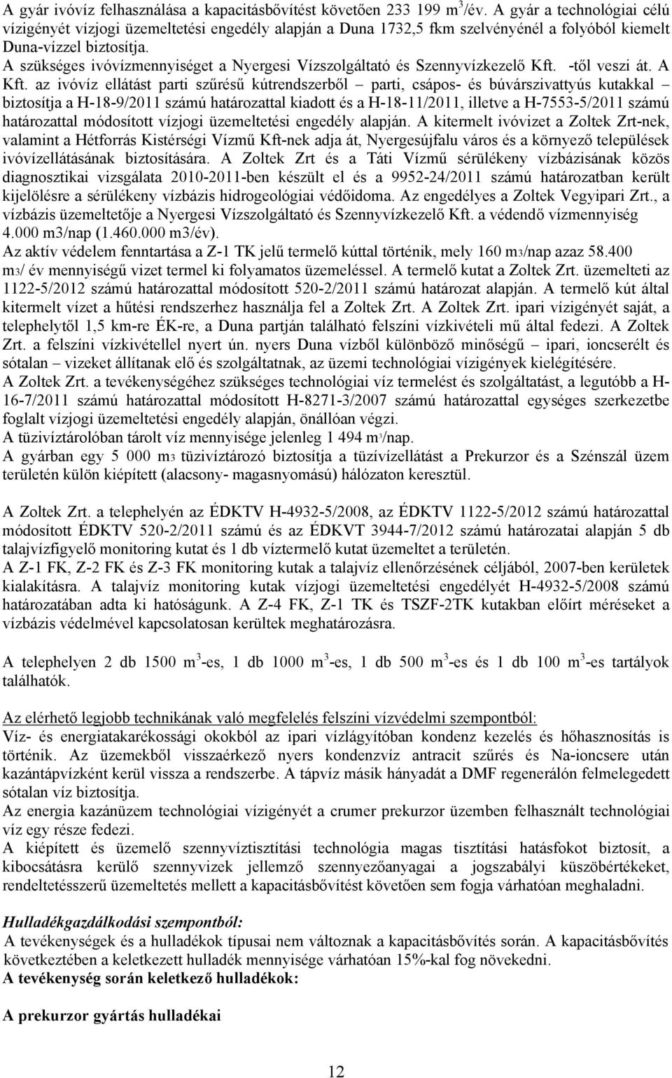 A szükséges ivóvízmennyiséget a Nyergesi Vízszolgáltató és Szennyvízkezelő Kft. -től veszi át. A Kft.