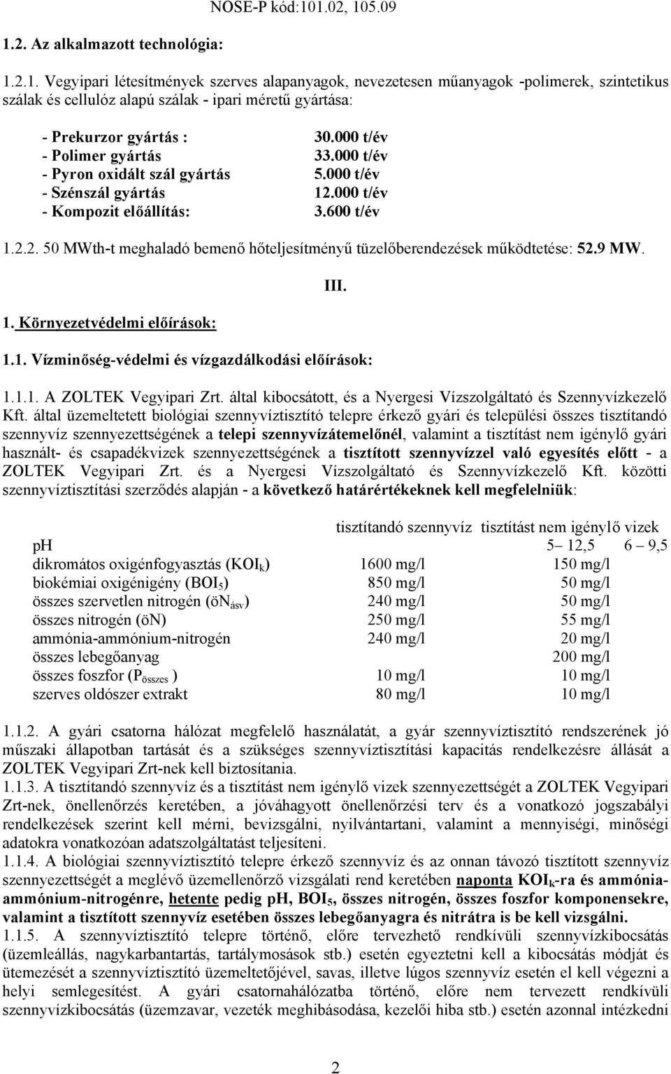 9 MW. 1. Környezetvédelmi előírások: III. 1.1. Vízminőség-védelmi és vízgazdálkodási előírások: 1.1.1. A ZOLTEK Vegyipari Zrt. által kibocsátott, és a Nyergesi Vízszolgáltató és Szennyvízkezelő Kft.