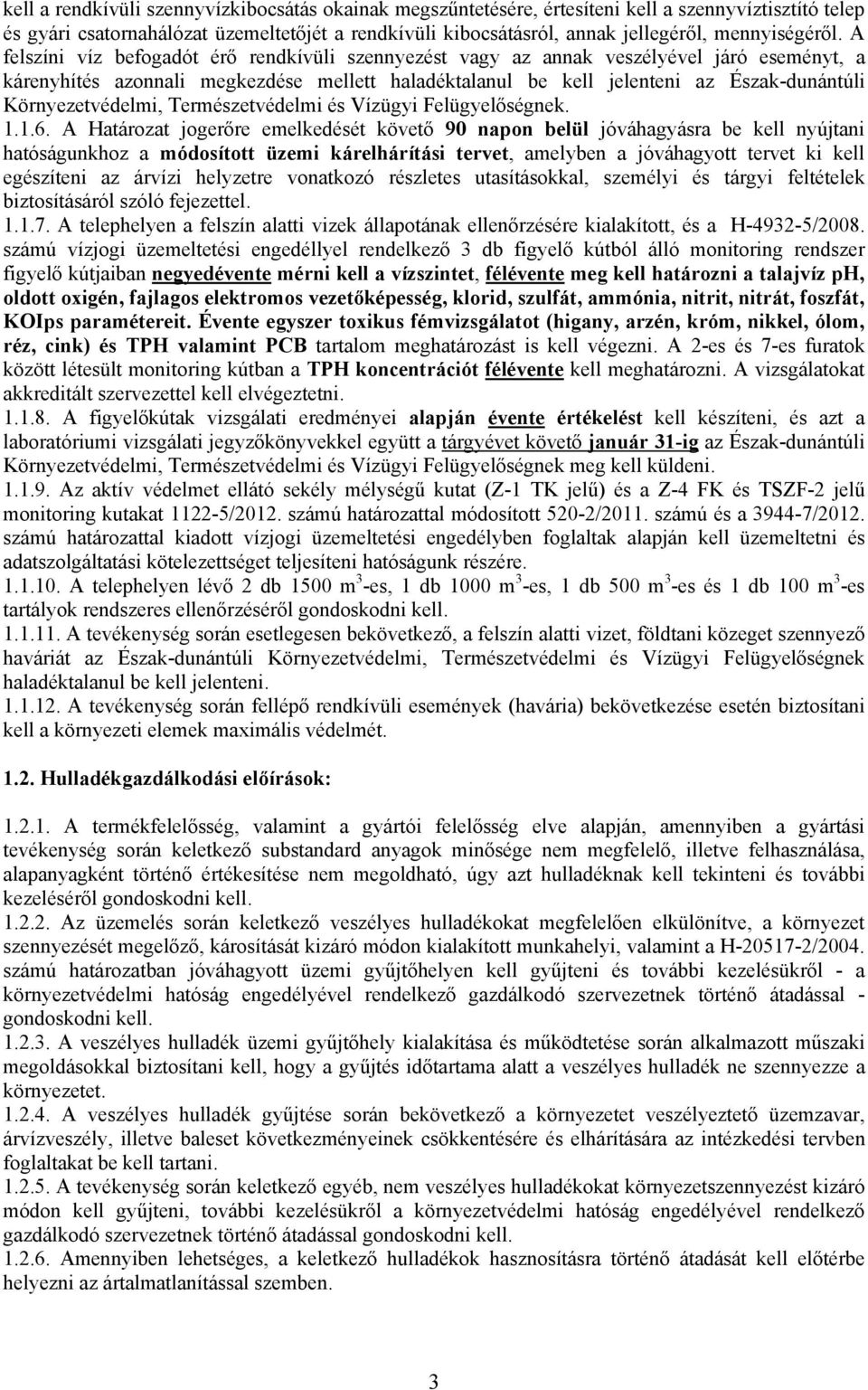 A felszíni víz befogadót érő rendkívüli szennyezést vagy az annak veszélyével járó eseményt, a kárenyhítés azonnali megkezdése mellett haladéktalanul be kell jelenteni az Észak-dunántúli