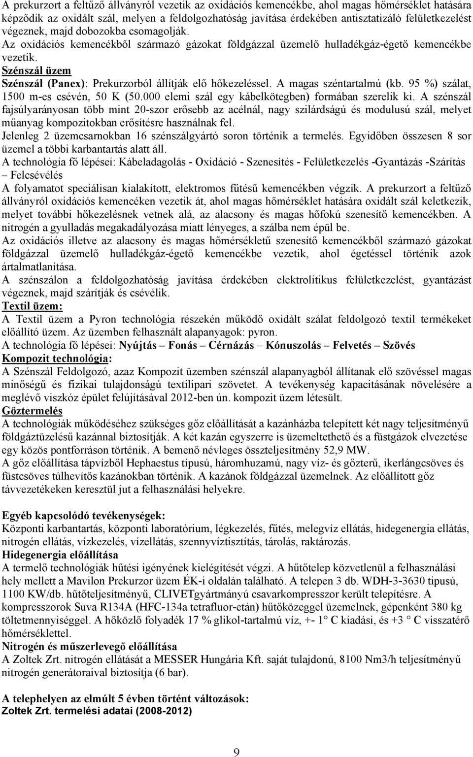 Szénszál üzem Szénszál (Panex): Prekurzorból állítják elő hőkezeléssel. A magas széntartalmú (kb. 95 %) szálat, 1500 m-es csévén, 50 K (50.000 elemi szál egy kábelkötegben) formában szerelik ki.