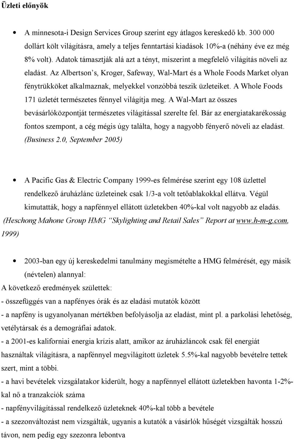 Az Albertson s, Kroger, Safeway, Wal-Mart és a Whole Foods Market olyan fénytrükköket alkalmaznak, melyekkel vonzóbbá teszik üzleteiket. A Whole Foods 171 üzletét természetes fénnyel világítja meg.