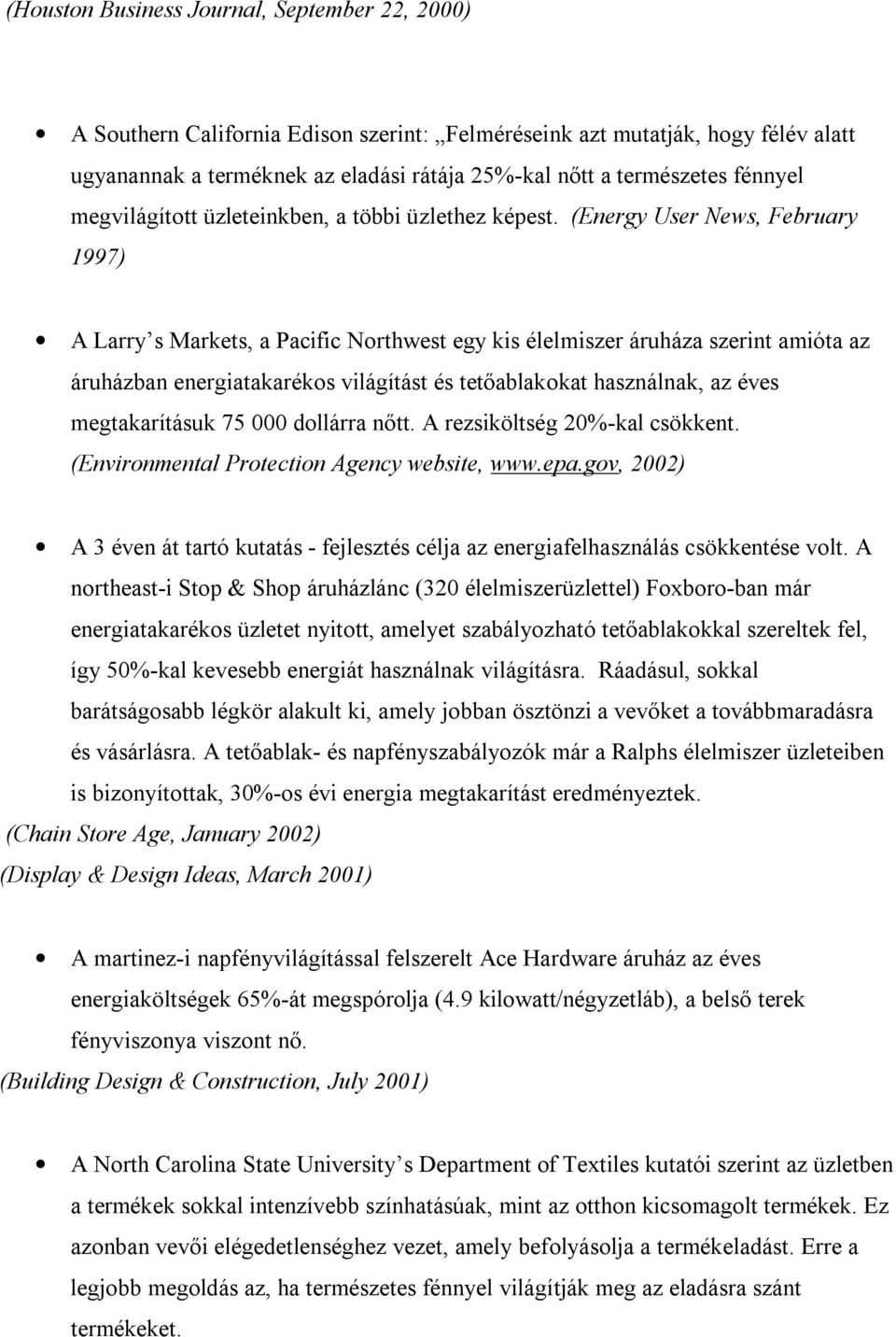 (Energy User News, February 1997) A Larry s Markets, a Pacific Northwest egy kis élelmiszer áruháza szerint amióta az áruházban energiatakarékos világítást és tetőablakokat használnak, az éves