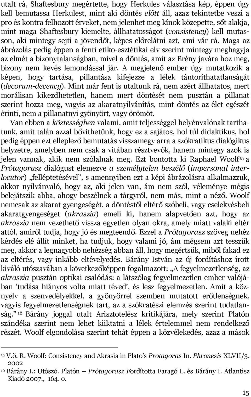 Maga az ábrázolás pedig éppen a fenti etiko-esztétikai elv szerint mintegy meghagyja az elmét a bizonytalanságban, mivel a döntés, amit az Erény javára hoz meg, bizony nem kevés lemondással jár.