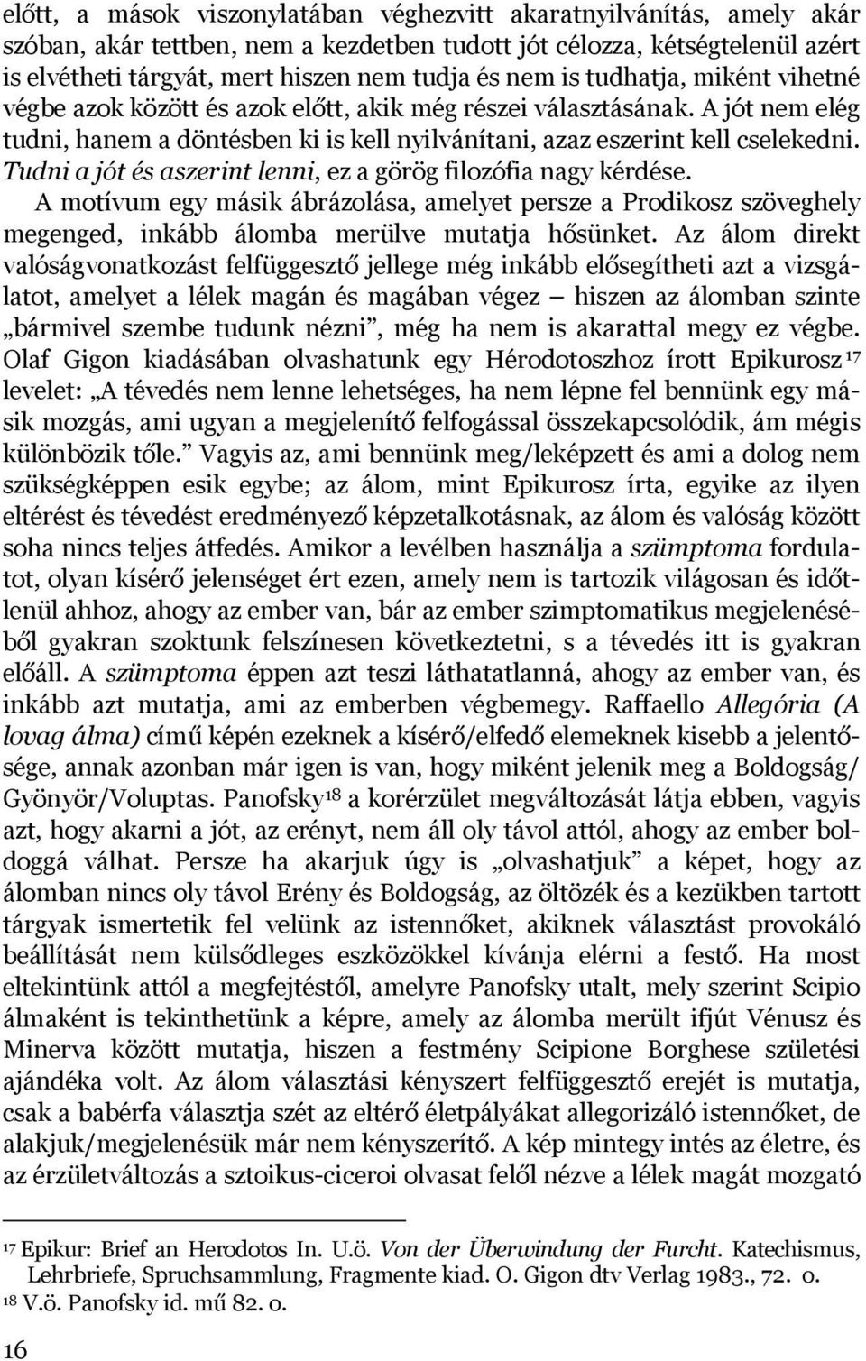 Tudni a jót és aszerint lenni, ez a görög filozófia nagy kérdése. A motívum egy másik ábrázolása, amelyet persze a Prodikosz szöveghely megenged, inkább álomba merülve mutatja hősünket.
