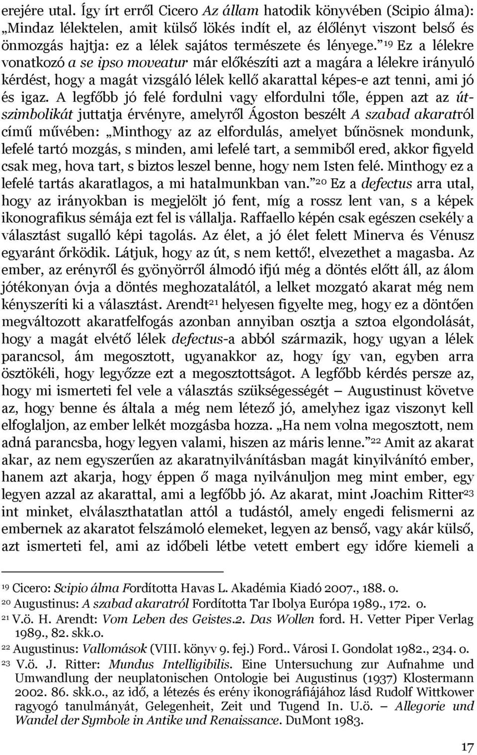 19 Ez a lélekre vonatkozó a se ipso moveatur már előkészíti azt a magára a lélekre irányuló kérdést, hogy a magát vizsgáló lélek kellő akarattal képes-e azt tenni, ami jó és igaz.