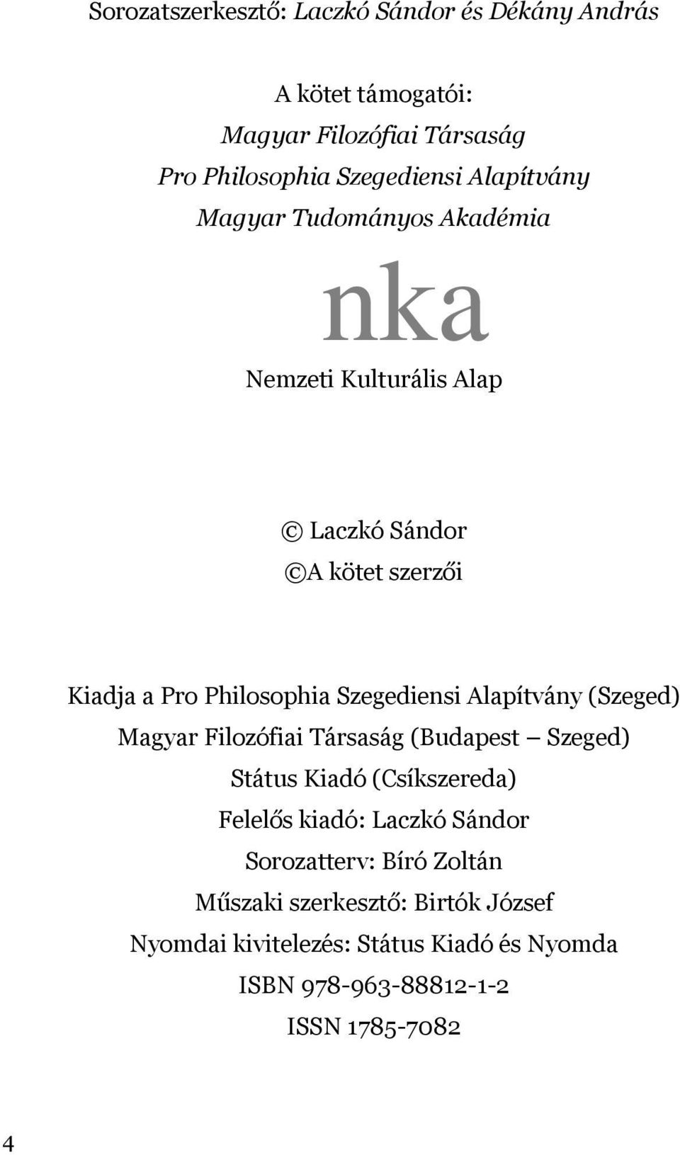Szegediensi Alapítvány (Szeged) Magyar Filozófiai Társaság (Budapest Szeged) Státus Kiadó (Csíkszereda) Felelős kiadó: Laczkó