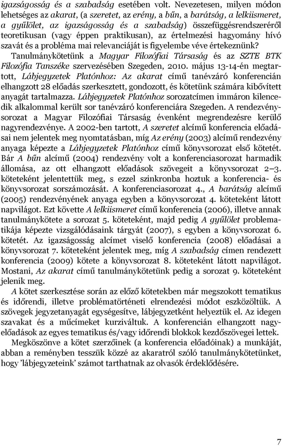 praktikusan), az értelmezési hagyomány hívó szavát és a probléma mai relevanciáját is figyelembe véve értekeznünk?