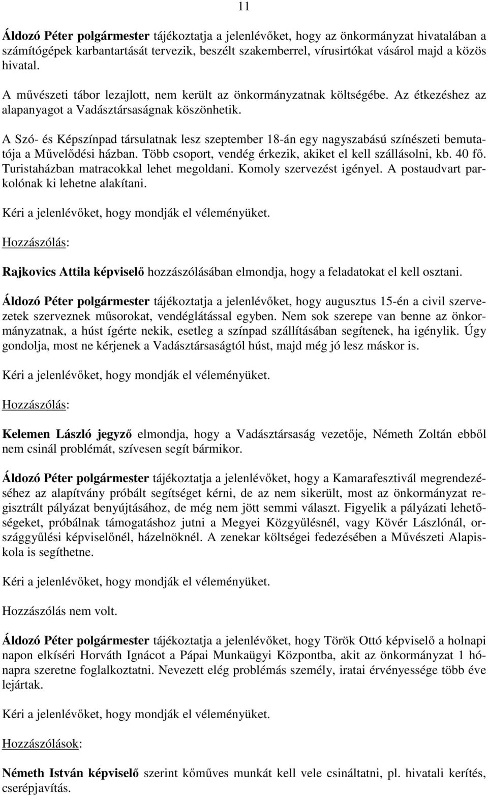 A Szó- és Képszínpad társulatnak lesz szeptember 18-án egy nagyszabású színészeti bemutatója a Művelődési házban. Több csoport, vendég érkezik, akiket el kell szállásolni, kb. 40 fő.