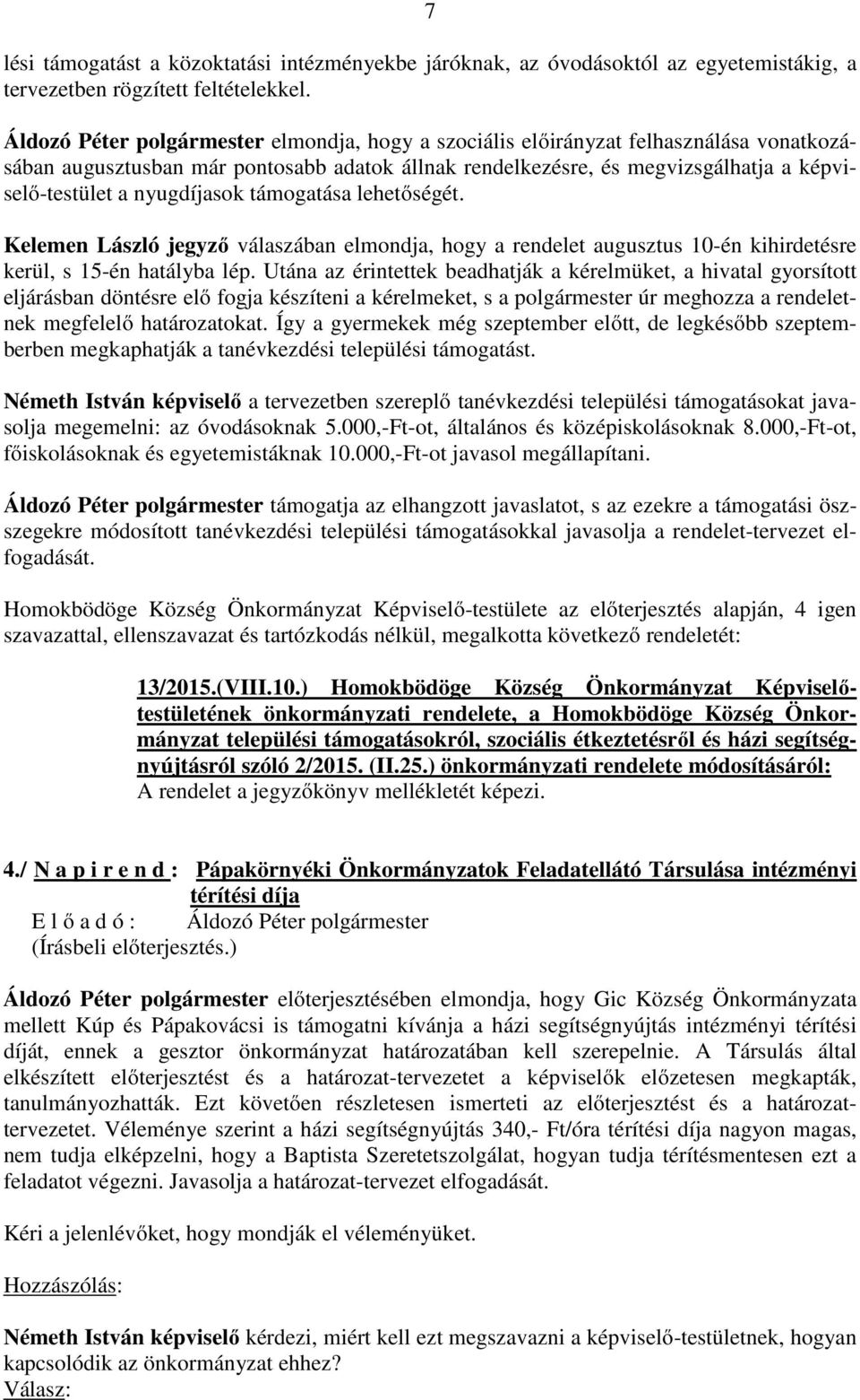 nyugdíjasok támogatása lehetőségét. Kelemen László jegyző válaszában elmondja, hogy a rendelet augusztus 10-én kihirdetésre kerül, s 15-én hatályba lép.