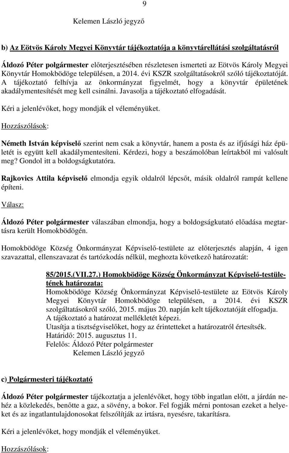 A tájékoztató felhívja az önkormányzat figyelmét, hogy a könyvtár épületének akadálymentesítését meg kell csinálni. Javasolja a tájékoztató elfogadását.