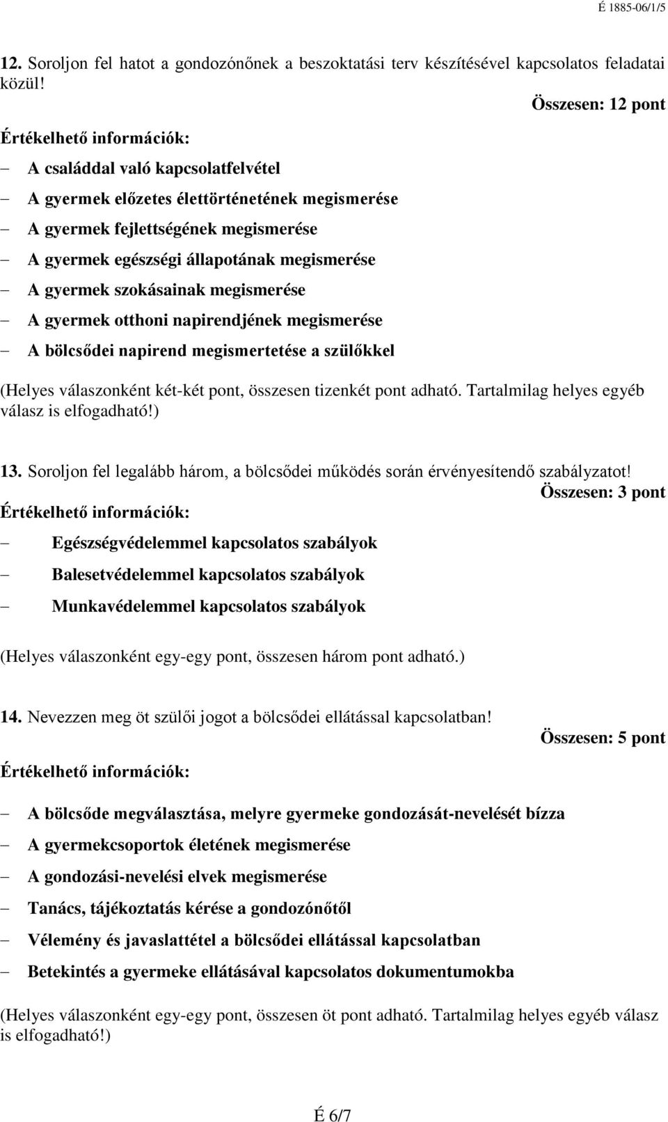 szokásainak megismerése A gyermek otthoni napirendjének megismerése A bölcsődei napirend megismertetése a szülőkkel (Helyes válaszonként két-két pont, összesen tizenkét pont adható.