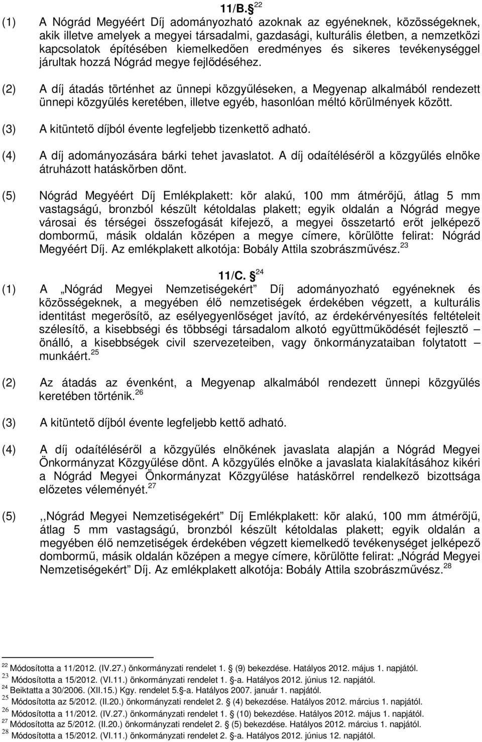 (2) A díj átadás történhet az ünnepi közgyűléseken, a Megyenap alkalmából rendezett ünnepi közgyűlés keretében, illetve egyéb, hasonlóan méltó körülmények között.