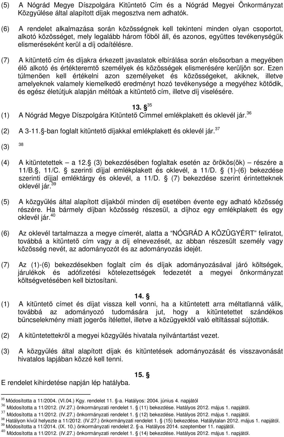 odaítélésre. (7) A kitüntető cím és díjakra érkezett javaslatok elbírálása során elsősorban a megyében élő alkotó és értékteremtő személyek és közösségek elismerésére kerüljön sor.