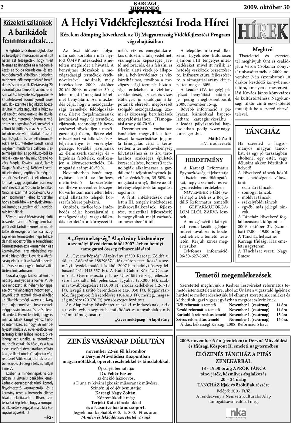 56-os forradalom- és szabadságharcról. Valójában a jelenlegi miniszterelnök megemlékező beszéde elsősorban a III. Köztársaság 20. évfordulójára fókuszált; az ún.