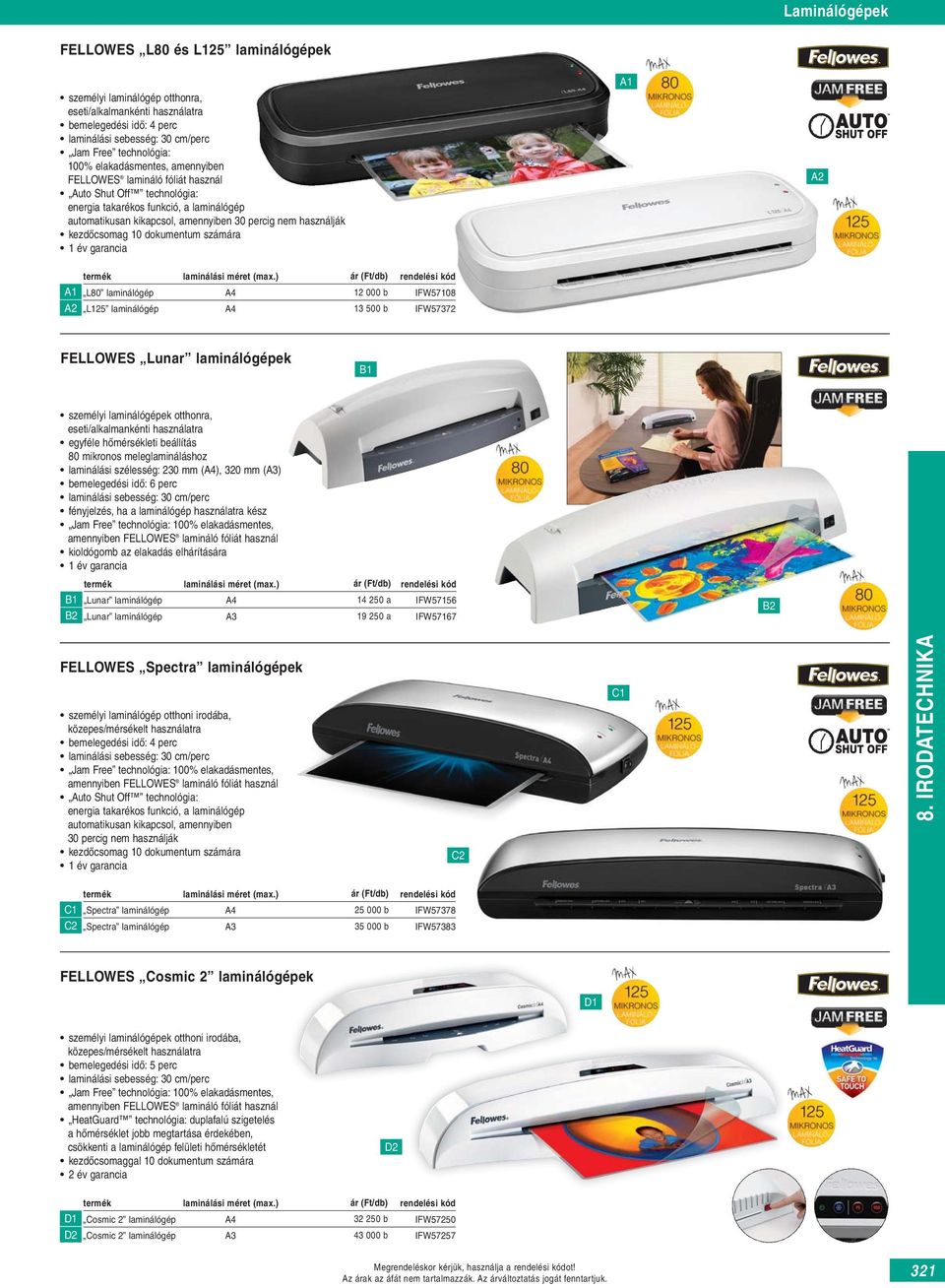 ) L80 laminálógép A4 12 000 b IFW578 L125 laminálógép A4 13 500 b IFW57372 FELLOWES Lunar laminálógépek személyi laminálógépek otthonra, eseti/alkalmankénti használatra egyféle hőmérsékleti beállítás