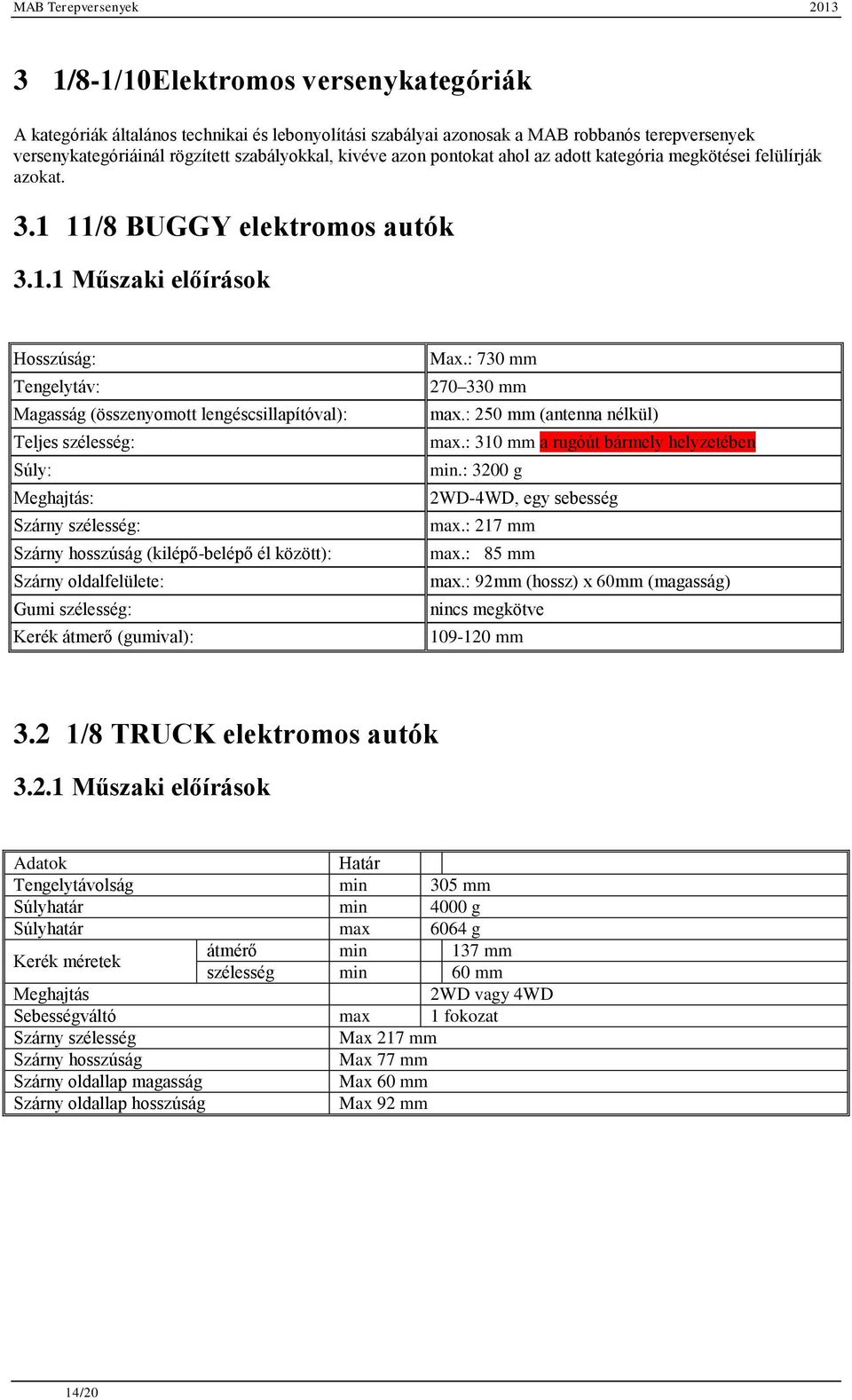 11/8 BUGGY elektromos autók 3.1.1 Műszaki előírások Hosszúság: Tengelytáv: Magasság (összenyomott lengéscsillapítóval): Teljes szélesség: Súly: Meghajtás: Szárny szélesség: Szárny hosszúság