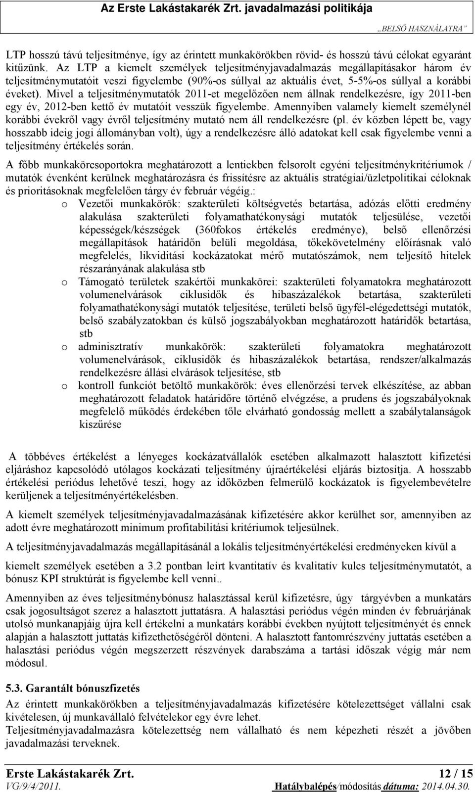 Mivel a teljesítménymutatók 2011-et megelőzően nem állnak rendelkezésre, így 2011-ben egy év, 2012-ben kettő év mutatóit vesszük figyelembe.