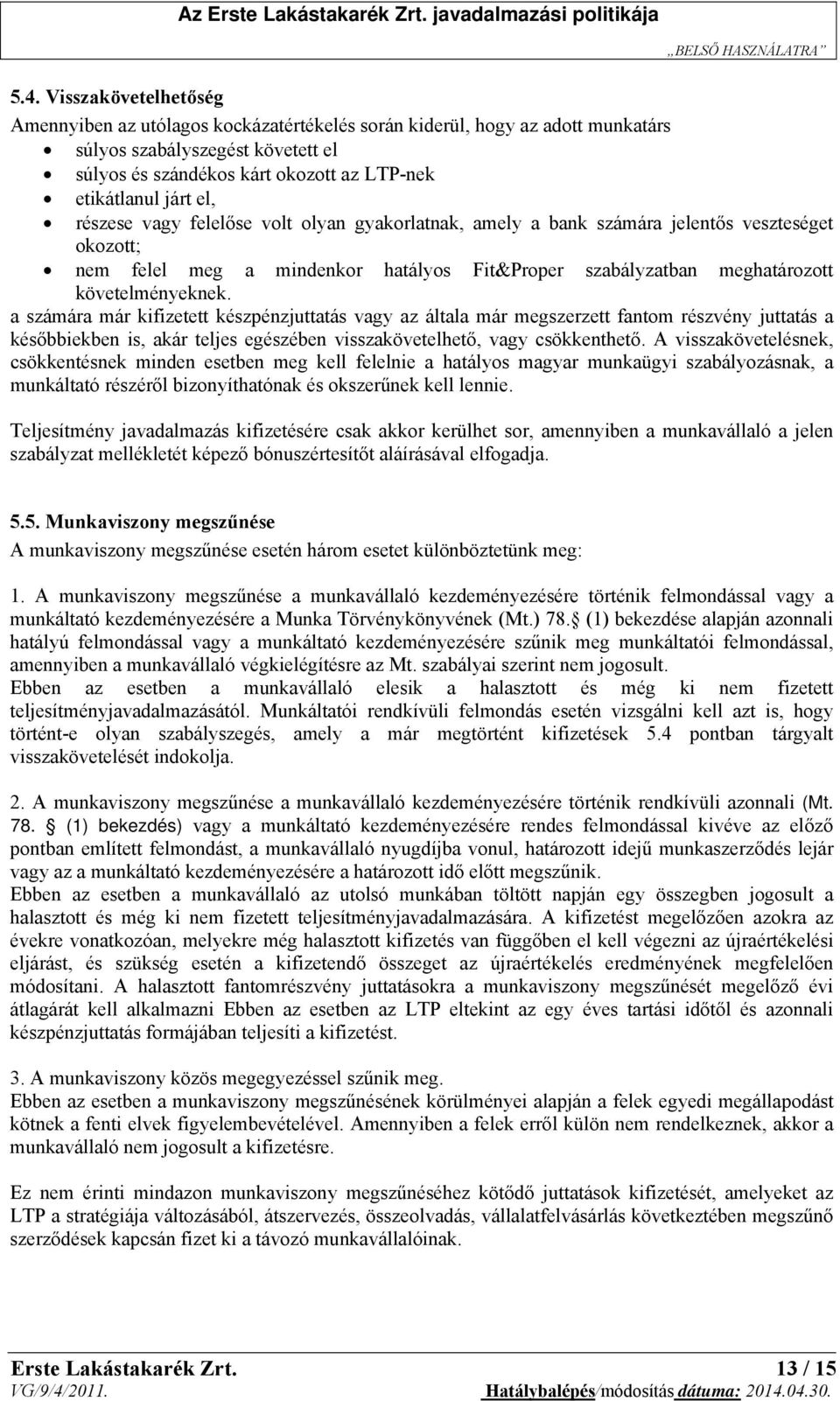 a számára már kifizetett készpénzjuttatás vagy az általa már megszerzett fantom részvény juttatás a későbbiekben is, akár teljes egészében visszakövetelhető, vagy csökkenthető.