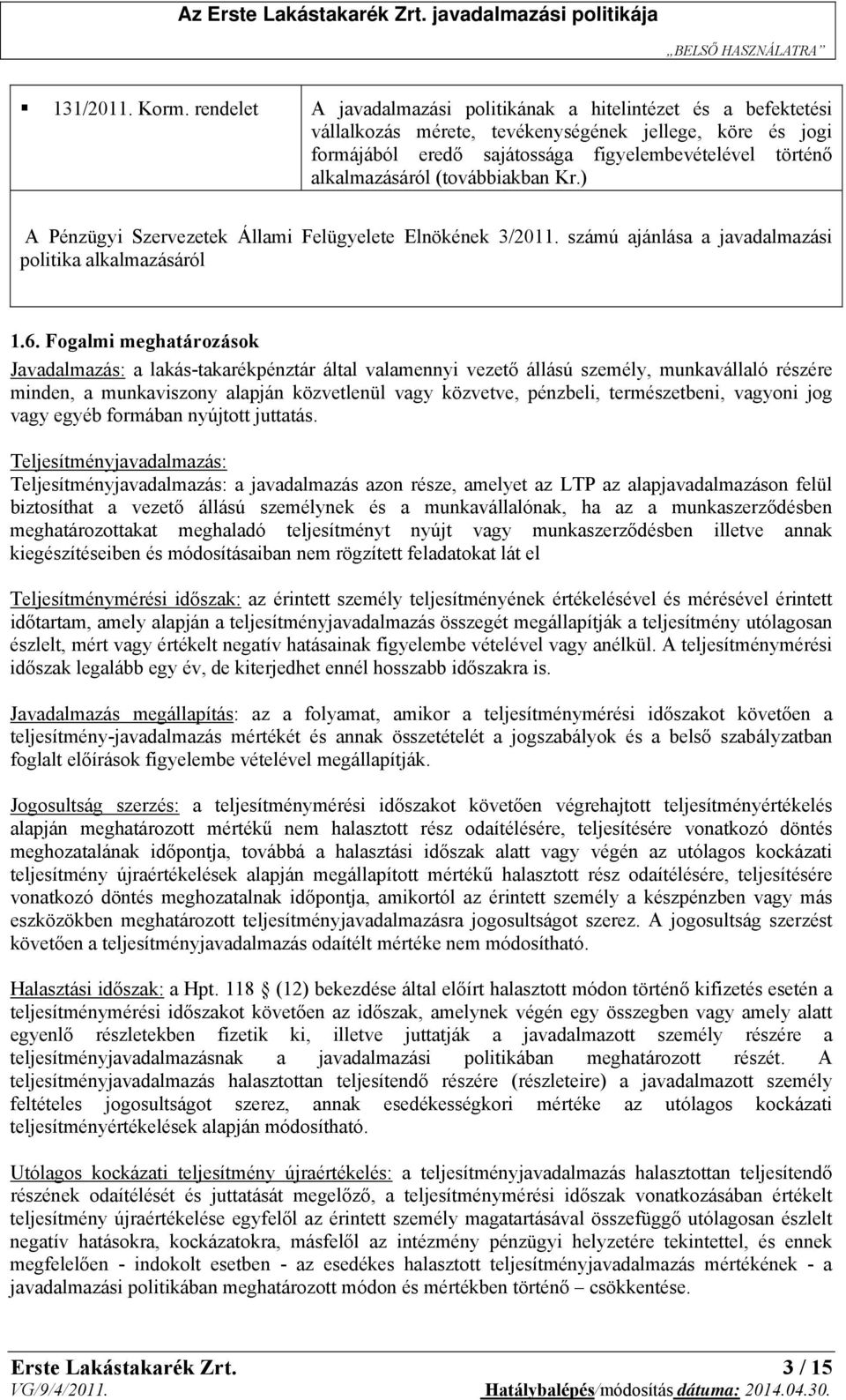 (továbbiakban Kr.) A Pénzügyi Szervezetek Állami Felügyelete Elnökének 3/2011. számú ajánlása a javadalmazási politika alkalmazásáról 1.6.